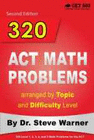 320 ACT MATH PROBLEMS ARRANGED BY TOPIC AND DIFFICULTY LEVEL, 2ND EDIT