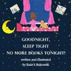 GOODNIGHT SLEEP TIGHT, NO MORE BOOKS TONIGHT