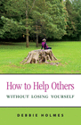 HOW TO HELP OTHERS WITHOUT LOSING YOURSELF