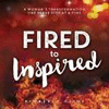 FIRED TO INSPIRED