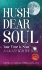 HUSH DEAR SOUL, YOUR TIME IS NEAR