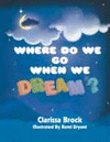 WHERE DO WE GO WHEN WE DREAM?