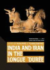 INDIA AND IRAN IN THE LONGUE DURE
