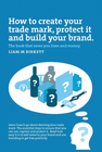 HOW TO CREATE A TRADE MARK, PROTECT IT AND BUILD YOUR BRAND