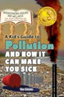 A KID'S GUIDE TO POLLUTION AND HOW IT CAN MAKE YOU SICK
