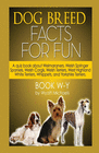DOG BREED FACTS FOR FUN! BOOK W-Y