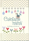 CUENTAME MAMA (TU EMBARAZO Y TU PRIMER AO)