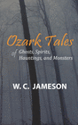 OZARK TALES OF GHOSTS, SPIRITS, HAUNTINGS, AND MONSTERS