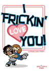 I FRICKIN' LOVE YOU