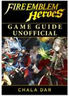 FIRE EMBLEM HEROES GAME GUIDE UNOFFICIAL