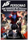 PERSONA 5 GAME, WALKTHROUGH, DLC, CHARACTERS, TIPS, DOWNLOAD GUIDE UNO