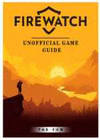 FIREWATCH UNOFFICIAL GAME GUIDE