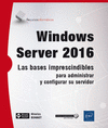 WINDOWS SERVER 2016 - LAS BASES IMPRESCINDIBLES PARA ADMINISTRAR Y CONFIGURAR SU SERVIDOR