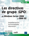 LAS DIRECTIVAS DE GRUPO (GPO) EN WINDOWS SERVER 2008 Y 2008 R2 - IMPLEMENTACIN, FUNCIONALIDADES, DE
