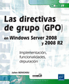 LAS DIRECTIVAS DE GRUPO (GPO) EN WINDOWS SERVER 2008 Y 2008 R2 - IMPLEMENTACI�N, FUNCIONALIDADES, DE
