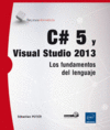 C# 5 Y VISUAL STUDIO 2013 - LOS FUNDAMENTOS DEL LENGUAJE