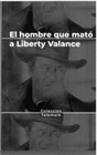 HOMBRE QUE MATO A LIBERTY VALANCE JOHN FORD