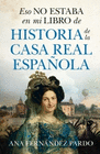 HISTORIA DE LA CASA REAL ESPA�OLA ESO NO ESTABA EN MI LIBRO DE