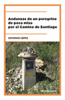 ANDANZAS DE UN PEREGRINO DE POCA MISA POR EL CAMINO DE SANTIAGO