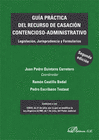 GUA PRCTICA DEL RECURSO DE CASACIN CONTENCIOSO-ADMINISTRATIVO. LEGISLACIN, JURISPRUDENCIA Y FORMULARIOS