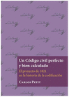 UN C�DIGO CIVIL PERFECTO Y BIEN CALCULADO. EL PROYECTO DE 1821 EN LA HISTORIA DE LA CODIFICACI�N