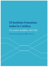 EL INSTITUTO FEMENINO ISABEL LA CAT�LICA. UN CENTRO MOD�LICO DEL CSIC