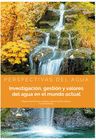 PERSPECTIVAS DEL AGUA. INVESTIGACI�N, GESTI�N Y VALORES DEL AGUA EN EL MUNDO ACTUAL.