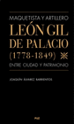 MAQUETISTA Y ARTILLERO LEON GIL DE PALACIO 1778-1849 ENTRE CIUDAD Y