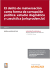 EL DELITO DE MALVERSACIN COMO FORMA DE CORRUPCIN POLTICA: ESTUDIO DOGMTICO Y CASUSTICA JURISPRUDENCIAL (PAPEL + E-BOOK)