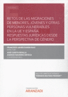 RETOS DE LAS MIGRACIONES DE MENORES, J�VENES Y OTRAS PERSONAS VULNERABLES EN LA UE Y ESPA�A. RESPUESTAS JUR�DICAS DESDE LA PERSPECTIVA DE G�NERO
