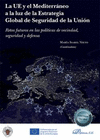 LA UE Y EL MEDITERR�NEO A LA LUZ DE LA ESTRATEGIA GLOBAL DE SEGURIDAD DE LA UNI�N. RETOS FUTUROS EN LAS POL�TICAS DE VECINDAD, SEGURIDAD Y DEFENSA