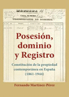 POSESI�N, DOMINIO Y REGISTRO. CONSTITUCI�N DE LA PROPIEDAD CONTEMPOR�NEA EN ESPA�A (1861-1944)