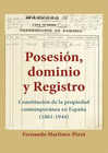 POSESIN, DOMINIO Y REGISTRO. CONSTITUCIN DE LA PROPIEDAD CONTEMPORNEA EN ESPAA (1861-1944)