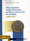 DIEZ ESTUDIOS SOBRE HACIENDA, POLITICA Y ECONOMIA EN CASTILLA 1252-151