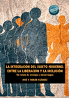 LA INTEGRACI�N DEL SUJETO MODERNO. ENTRE LA LIBERACI�N Y LA INCLUSI�N