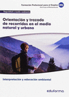 UF0729 ORIENTACI�N Y TRAZADO DE RECORRIDOS EN EL MEDIO NATURAL Y URBANO. CERTIFICADO DE PROFESIONALIDAD INTERPRETACI�N Y EDUCACI�N AMBIENTAL. FAMILIA 