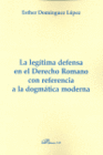 LA LEG�TIMA DEFENSA EN EL DERECHO ROMANO CON REFERENCIA A LA DOGM�TICA MODERNA.