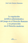 LA REGULACIN JURDICO-ADMINISTRATIVA DEL JUEGO EN EL DERECHO ROMANO Y SU PROYECCIN EN EL DERECHO MODERNO.