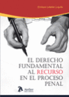 DERECHO FUNDAMENTAL AL RECURSO EN EL PROCESO PENAL.