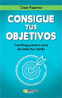 CONSIGUE TUS OBJETIVOS COACHING PRACTICO PARA ALCANZAR TUS METAS