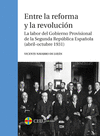 ENTRE LA REFORMA Y LA REVOLUCIN. LA LABOR DEL GOBIERNO PROVISIONAL DE LA SEGUNDA REPBLICA ESPAOLA (ABRIL-OCTUBRE 1931)