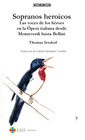 SOPRANOS HEROICOS. LAS VOCES DE LOS HROES EN LA PERA ITALIANA DESDE MONTEVERDI HASTA BELLINI