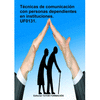 TCNICAS DE COMUNICACIN CON PERSONAS DEPENDIENTES EN INSTITUCIONES. UF0131.