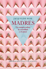 MADRES (UN ENSAYO SOBRE LA CRUELDAD Y EL AMOR=