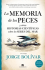LA MEMORIA DE LOS PECES Y OTRAS HISTORIAS CIENTIFICAS SOBRE LOS SERES