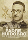 PADRE HUIDOBRO HEROE DE ALMAS LEGIONARIAS