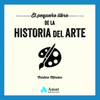 PEQUEÑO LIBRO DE LA HISTORIA DEL ARTE