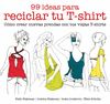 99 IDEAS PARA RECICLAR TU T SHIRT