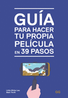 GUA PARA HACER TU PROPIA PELCULA EN 39 PASOS