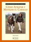 COMO ATRAPAR Y MANEJAR EL CABALLO (GUIAS FOTOGRAFICAS DEL CABALLO)